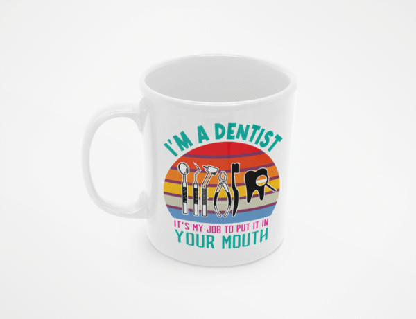 Zabawny kubek dla dentysty I’m a Dentist – It’s My Job to Put It in Your Mouth