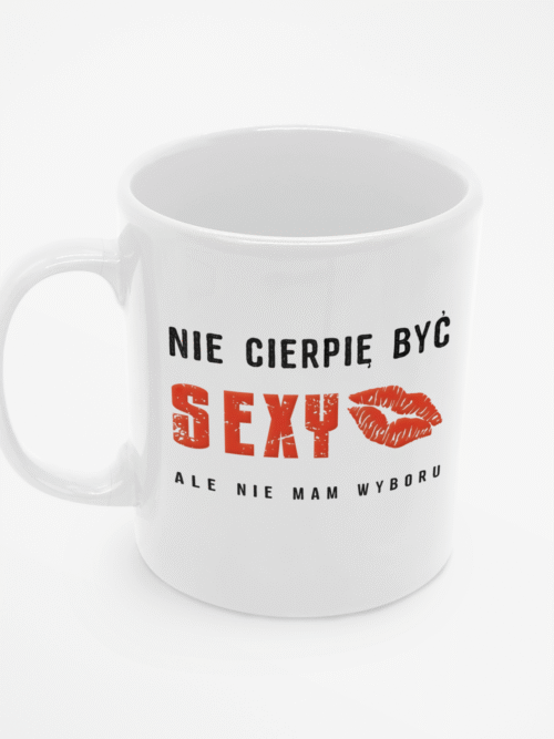 Kubek z napisem Nie cierpię być sexy, ale nie mam wyboru