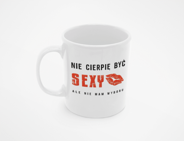 Kubek z napisem Nie cierpię być sexy, ale nie mam wyboru