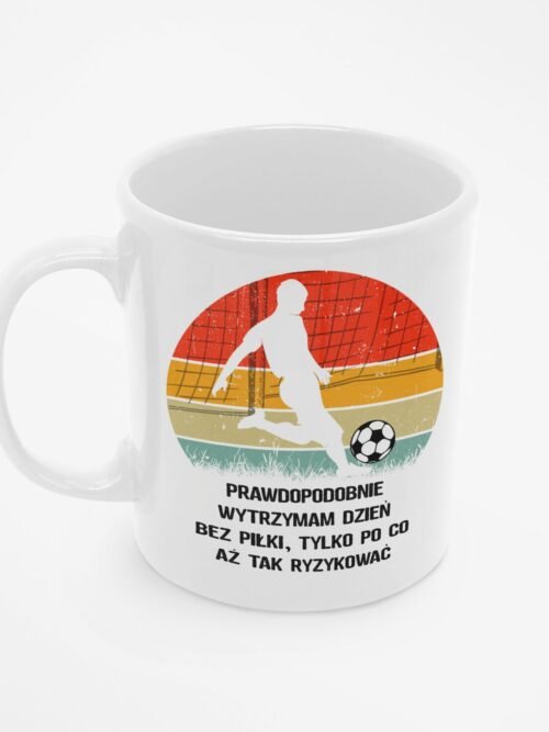 Kubek dla fana piłki nożnej Prawdopodobnie wytrzymam dzień bez piłki...